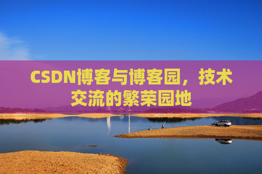 CSDN博客与博客园，技术交流的繁荣园地